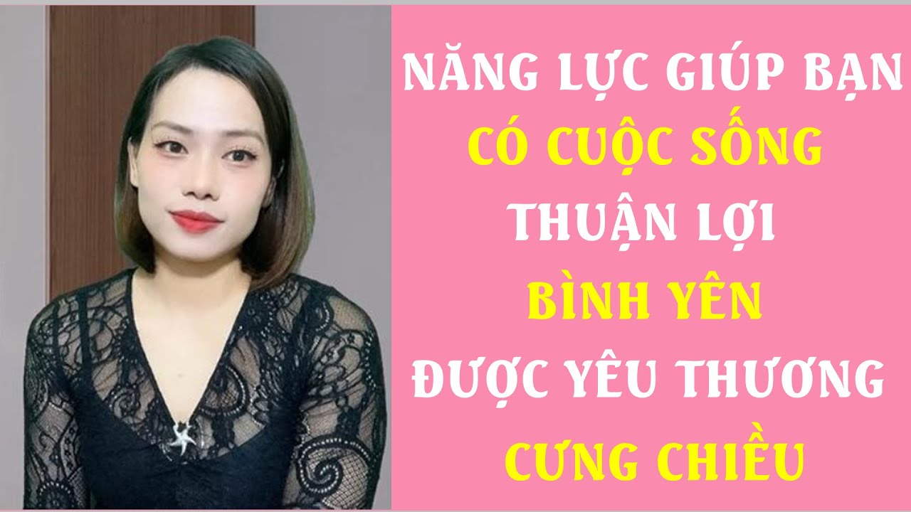 Năng Lực giúp bạn có cuộc sống thuận lợi Bình Yên được yêu thương cưng chiều