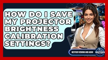 How Do I Save My Projector Brightness Calibration Settings? - NextGen Viewing and Audio
