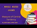 Aiou #1430 unit#3 "Measures of Central Tendency"