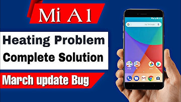 Mi A1 Heating issue solved, Mi A1 March update bugs,Heating issues Xiaomi phone heating issue solved