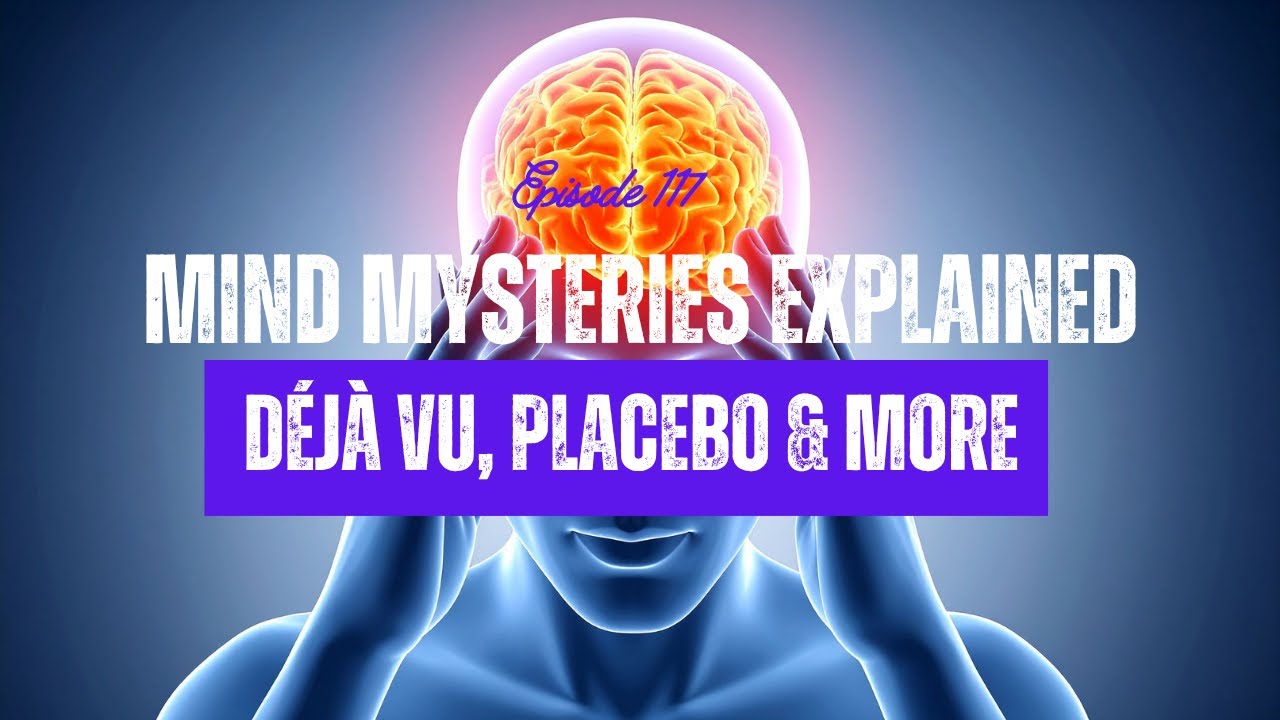 Episode 117 - Déjà Vu, Placebo & Mind Mysteries Explained - YouTube