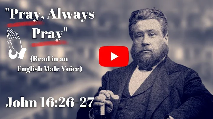 "Pray, Always Pray" Sermon from John 16:26-27 was preached by Charles Spurgeon