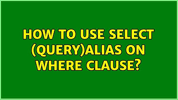How to use select (query)alias on WHERE clause?
