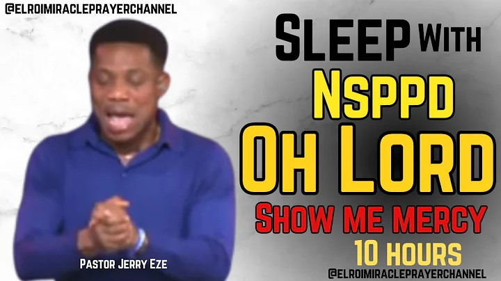 SLEEP WITH NSPPD MERCY PRAYER : 10 HOURS OH LORD SHOW ME MERCY // PASTOR JERRY EZE