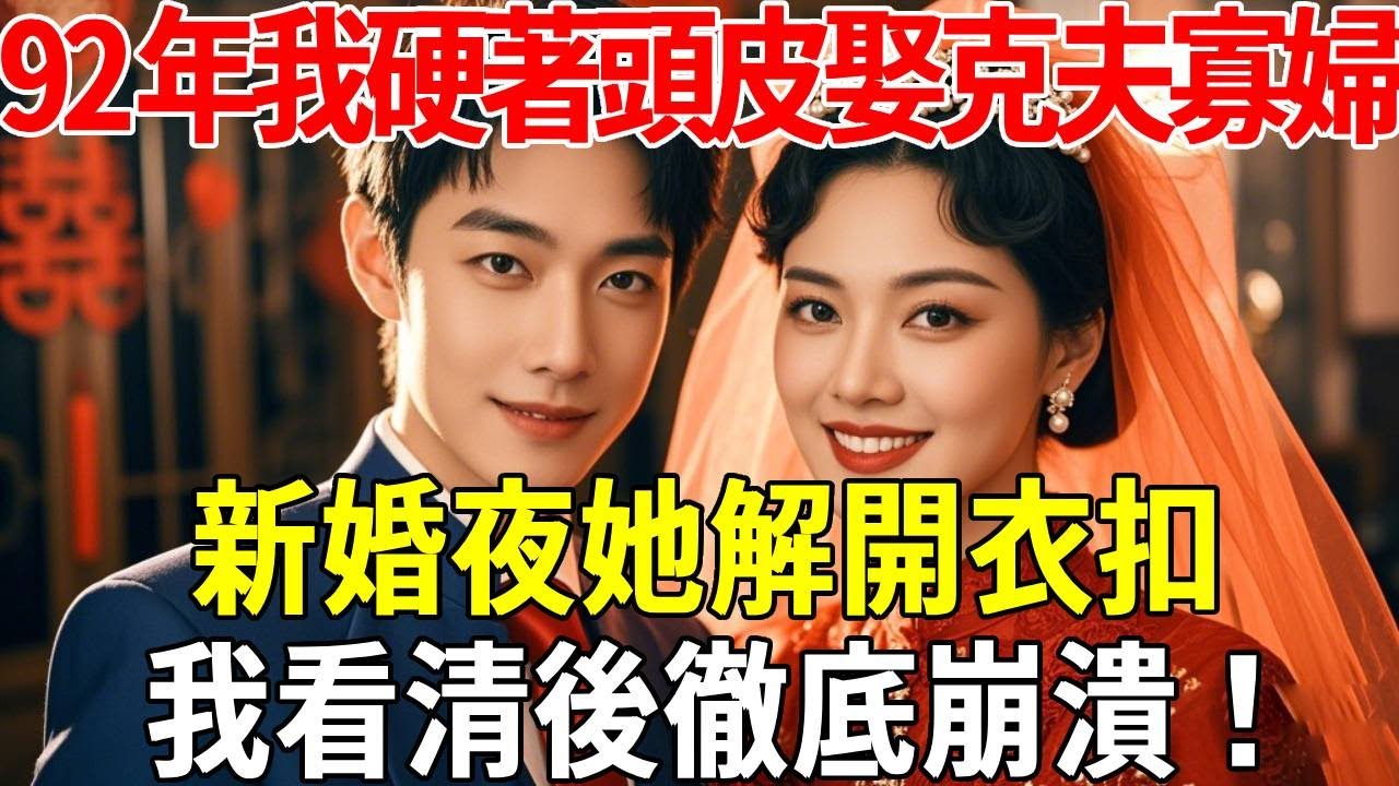 92年我硬著頭皮娶克夫寡婦，新婚夜她解開衣扣，我看清後徹底崩潰！#蝴蝶飛飛 #民間故事 #奇聞趣事 #古代小說#懸疑#老年情感