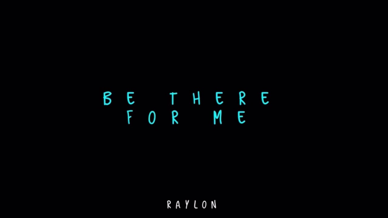 Be there for me