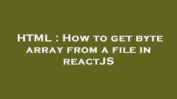 HTML : How to get byte array from a file in reactJS