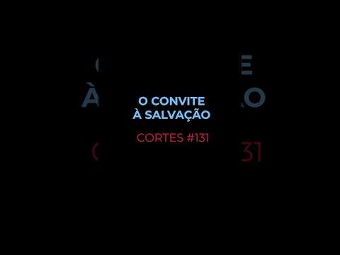 [CORTES #131] O CONVITE À SALVAÇÃO