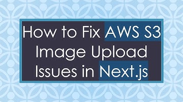 How to Fix AWS S3 Image Upload Issues in Next.js