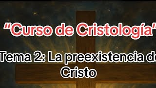Israel de Galicia; curso de Cristología:tema 2 “la preexistencia de Cristo”
