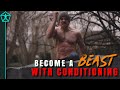 You need to add conditioning to your training to become a true beast