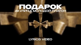 Video thumbnail of "АКУЛИЧ & МОЛОДОЙ ПЛАТОН - ПОДАРОК (Lyrics Video)| текст песни"
