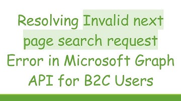 Resolving Invalid next page search request Error in Microsoft Graph API for B2C Users
