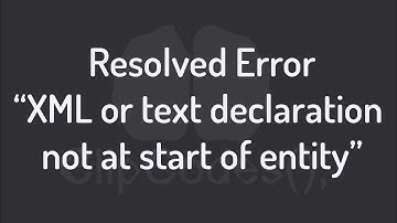 Resolved Error "parsing XML XML or text declaration not at start of entity"