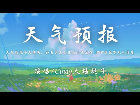 Cindy大蟠桃子 - 天气预报『天气预报今天有雨，如果幸运会在路上遇见你，万万没想到天气很晴。』【動態歌詞】♪