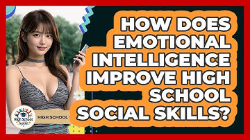 How Does Emotional Intelligence Improve High School Social Skills? - High School Toolkit