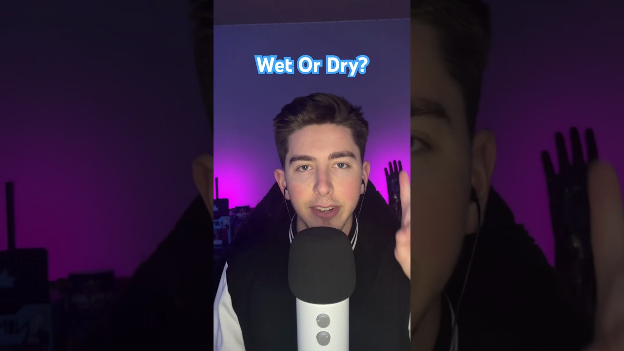 ASMR Wet or Dry? 
