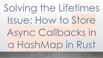 Solving the Lifetimes Issue: How to Store Async Callbacks in a HashMap in Rust