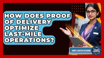 How Does Proof Of Delivery Optimize Last-Mile Operations? - Smart Logistics Network