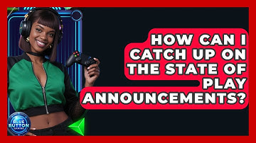 How Can I Catch Up On The State Of Play Announcements? - Blue Button Gaming