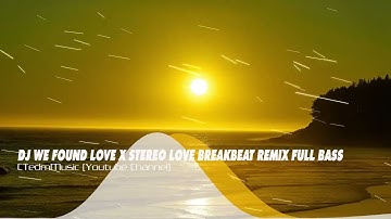 DJ WE FOUND LOVE X STEREO LOVE BREAKBEAT FULLBASS REMIX