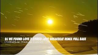 Download lagu DJ WE FOUND LOVE X STEREO LOVE BREAKBEAT FULLBASS REMIX