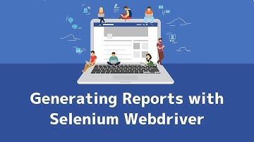 Generating Reports with Selenium Webdriver