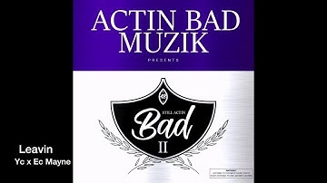 Leavin (EC Mayne And Yc) STILL ACTINBAD PT 2 mixtape