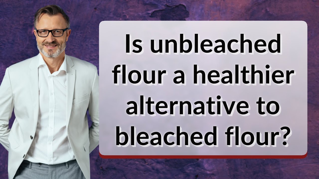 Is unbleached flour a healthier alternative to bleached flour? YouTube