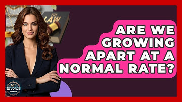 Are We Growing Apart At A Normal Rate? - Get Divorce Answers