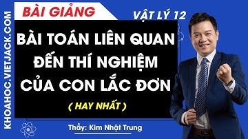 Bài toán liên quan đến thí nghiệm của Con lắc đơn - Vật lý 12 - Thầy Kim Nhật Trung (HAY NHẤT)