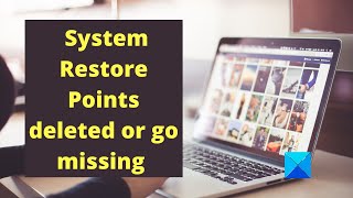 system restore points deleted or go missing in windows 10