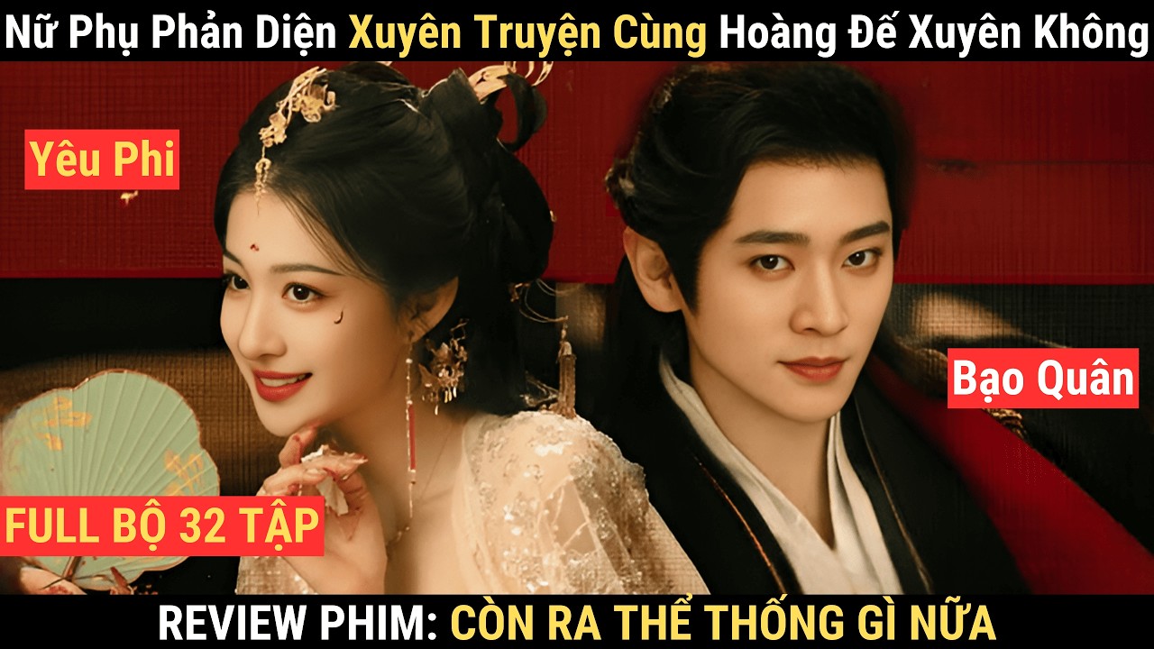 Review Phim(Full): Nữ Phụ Phản Diện Xuyên Truyện Cùng Hoàng Đế Xuyên Không | Còn Ra Thể Thống Gì Nữa