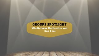 Groups Spotlight: Mindful Meditation and One Less