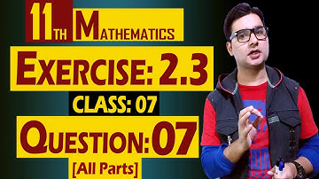 11th Math | Exercise: 2.3 | Class: 07 | Question: 07 (All Parts) | by Syed Bakht
