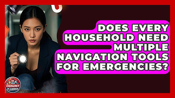 Does Every Household Need Multiple Navigation Tools for Emergencies? | Your Emergency Planner