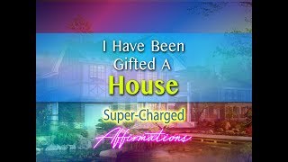 I Have Been Gifted A House - Attract A House - Super-Charged Affirmations