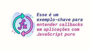 Esse é um exemplo-chave para entender o que são callbacks em aplicações com JavaScript puro