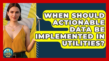 When Should Actionable Data Be Implemented in Utilities? - Your Utilities Hub