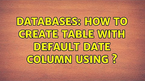 Databases: How to create table with default DATE column using { ts }?