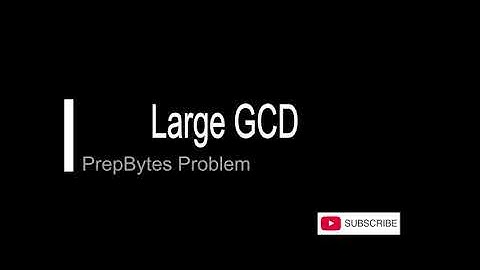 Large GCD (LRGEGCD) - PrepBytes Problem
