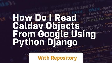 How do I read CalDAV objects from Google using python django