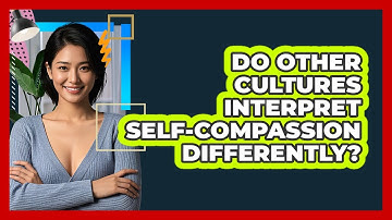 Do Other Cultures Interpret Self-compassion Differently? - CBT Toolkit