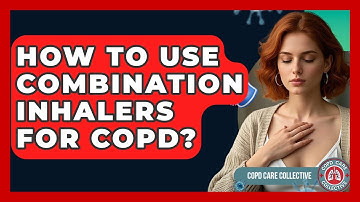 How To Use Combination Inhalers For COPD? - COPD Care Collective