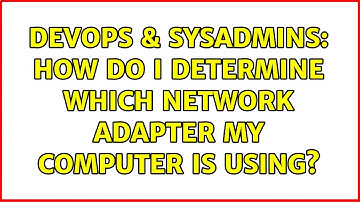 DevOps & SysAdmins: How do I determine which network adapter my computer is using? (5 Solutions!!)