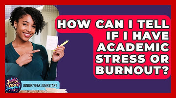 How Can I Tell If I Have Academic Stress Or Burnout? - Junior Year Jumpstart