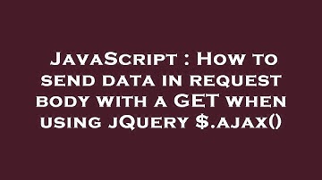 JavaScript : How to send data in request body with a GET when using jQuery $.ajax()