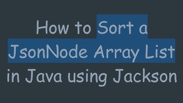 How to Sort a JsonNode Array List in Java using Jackson