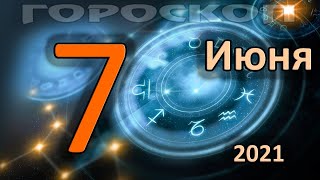 ГОРОСКОП НА СЕГОДНЯ 7 ИЮНЯ 2021 ДЛЯ ВСЕХ ЗНАКОВ ЗОДИАКА