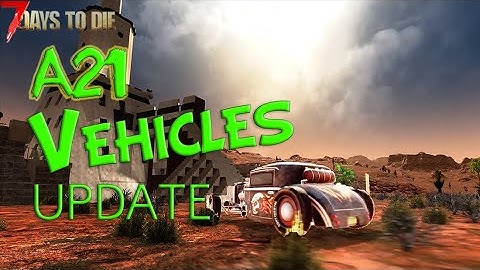 (Is this) BIG Change Coming to Vehicles in 7 Days to Die Alpha 21